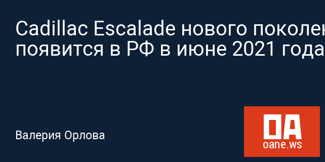 Cadillac Escalade нового поколения появится в РФ в июне 2021 года