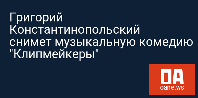 Григорий Константинопольский снимет музыкальную комедию "Клипмейкеры" Григорий Константинопольский снимет музыкальную комедию "Клипмейкеры"