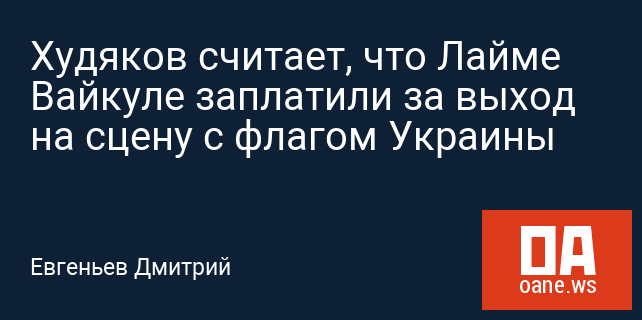 Худяков считает, что Лайме Вайкуле заплатили за выход на сцену с флагом Украины
