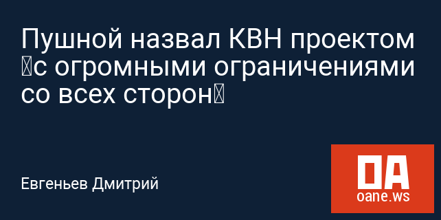 Пушной назвал КВН проектом «с огромными ограничениями со всех сторон»