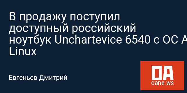 В продажу поступил доступный российский ноутбук Unchartevice 6540 с ОС Astra Linux