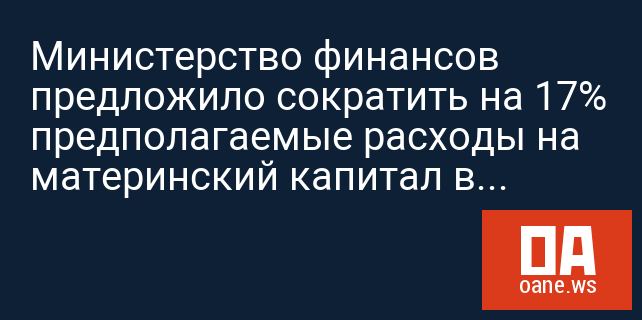 Министерство финансов предложило сократить на 17% предполагаемые расходы на материнский капитал в 2024-2026 годах