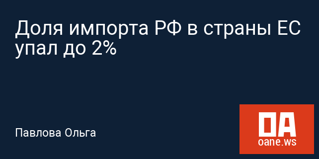 Доля импорта РФ в страны ЕС упал до 2%