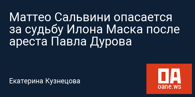 Маттео Сальвини опасается за судьбу Илона Маска после ареста Павла Дурова Маттео Сальвини опасается за судьбу Илона Маска после ареста Павла Дурова