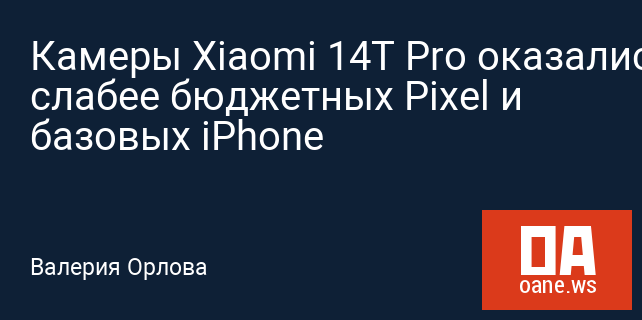 Камеры Xiaomi 14T Pro оказались слабее бюджетных Pixel и базовых iPhone