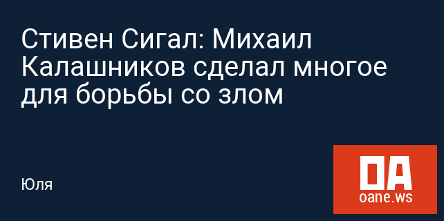 Стивен Сигал: Михаил Калашников сделал многое для борьбы со злом