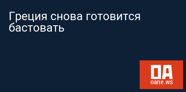 Греция снова готовится бастовать