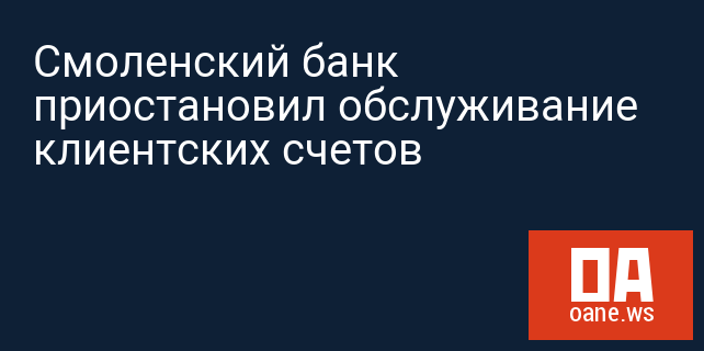 Смоленский банк приостановил обслуживание клиентских счетов