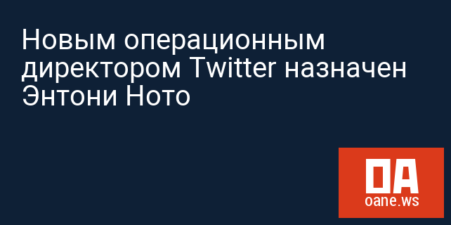 Новым операционным директором Twitter назначен Энтони Ното