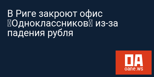 В Риге закроют офис «Одноклассников» из-за падения рубля