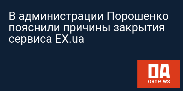 В администрации Порошенко пояснили причины закрытия сервиса EX.ua