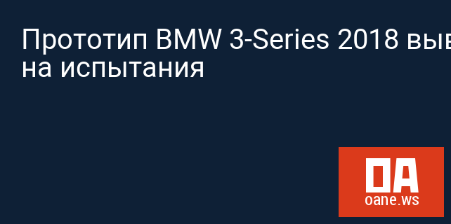 Прототип BMW 3-Series 2018 вывели на испытания