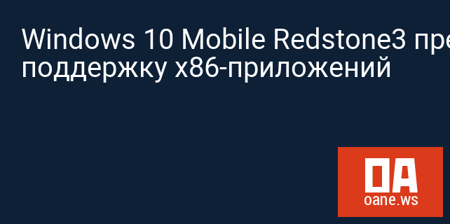Windows 10 Mobile Redstone3 предоставит поддержку x86-приложений