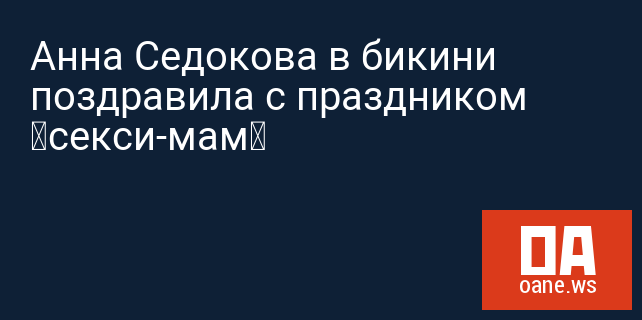 Анна Седокова в бикини поздравила с праздником «секси-мам»