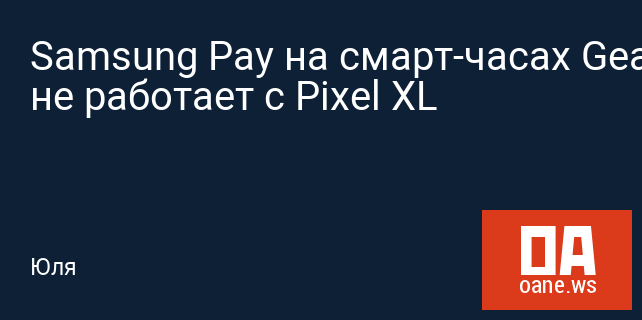 Samsung Pay на смарт-часах Gear S3 не работает с Pixel XL