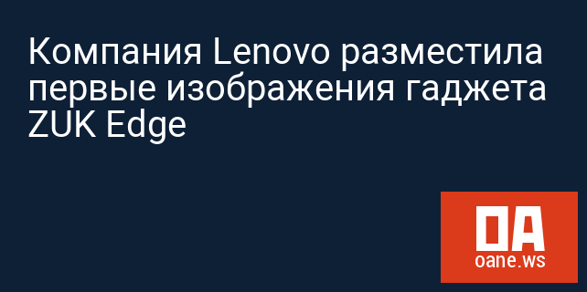 Компания Lenovo разместила первые изображения гаджета ZUK Edge