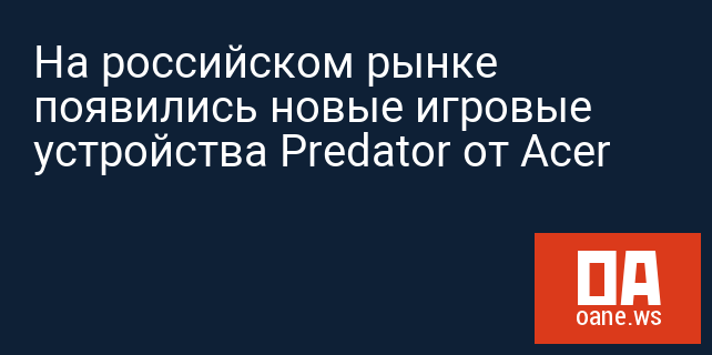 На российском рынке появились новые игровые устройства Predator от Acer