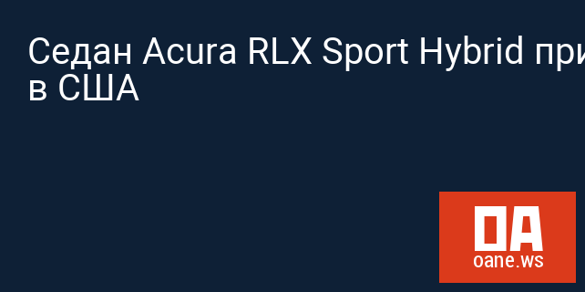 Седан Acura RLX Sport Hybrid приехал в США