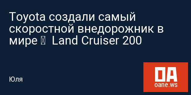 Toyota создали самый скоростной внедорожник в мире —  Land Cruiser 200