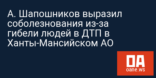 А. Шапошников выразил соболезнования из-за гибели людей в ДТП в Ханты-Мансийском АО