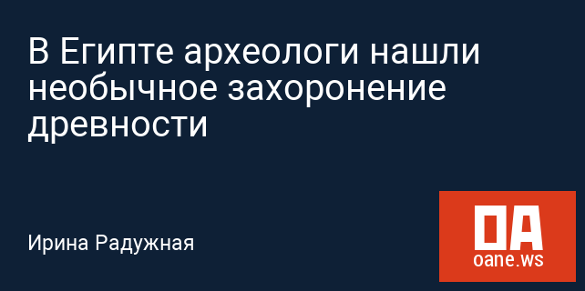 В Египте археологи нашли необычное захоронение древности В Египте археологи нашли необычное захоронение древности