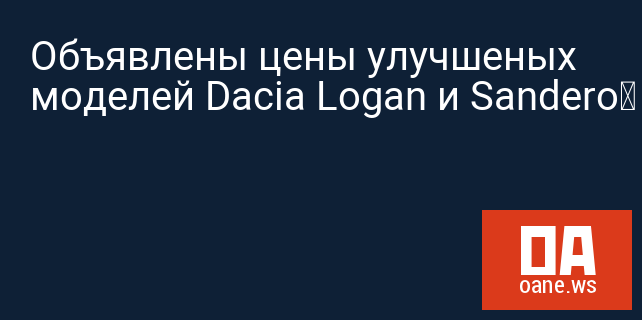 Объявлены цены улучшеных моделей Dacia Logan и Sandero‍