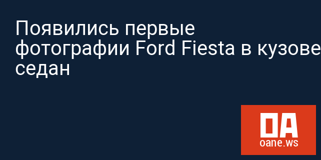 Появились первые фотографии Ford Fiesta в кузове седан