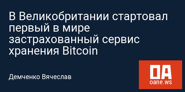 В Великобритании стартовал первый в мире застрахованный сервис хранения Bitcoin 