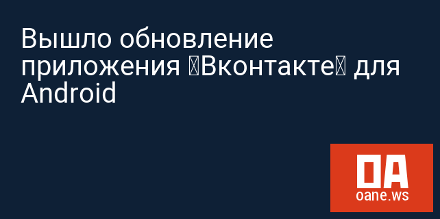 Вышло обновление приложения «Вконтакте» для Android
