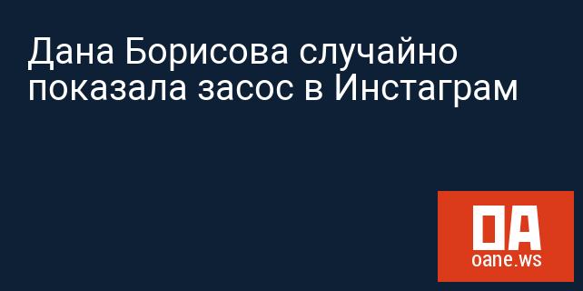 Дана Борисова случайно показала засос в Инстаграм