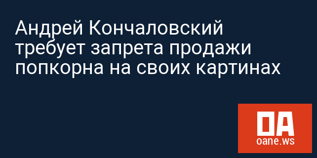 Андрей Кончаловский требует запрета продажи попкорна на своих картинах
