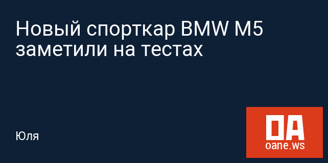 Новый спорткар BMW M5 заметили на тестах