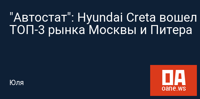 "Автостат": Hyundai Creta вошел в ТОП-3 рынка Москвы и Питера