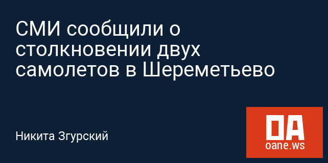 СМИ сообщили о столкновении двух самолетов в Шереметьево