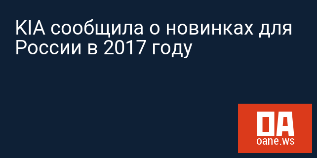 KIA сообщила о новинках для России в 2017 году