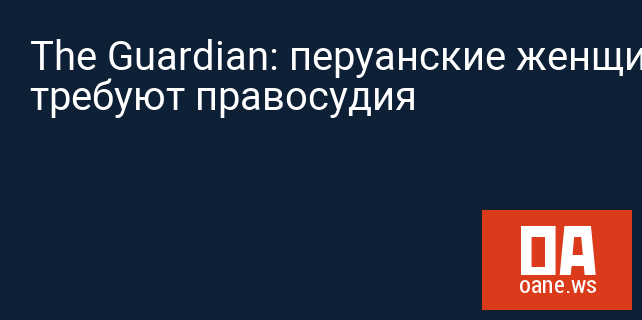 The Guardian: перуанские женщины требуют правосудия