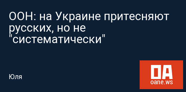 ООН: на Украине притесняют русских, но не "систематически"