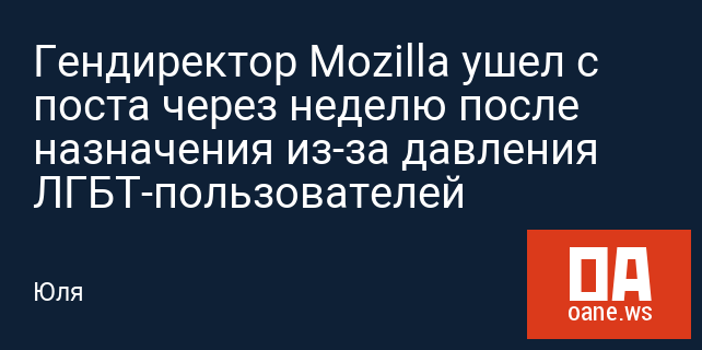 Гендиректор Mozilla ушел с поста через неделю после назначения из-за давления ЛГБТ-пользователей