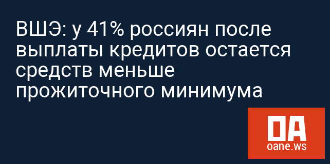 ВШЭ: у 41% россиян после выплаты кредитов остается средств меньше прожиточного минимума