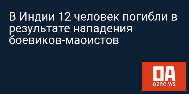 В Индии 12 человек погибли в результате нападения боевиков-маоистов