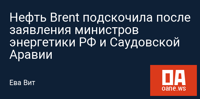 Нефть Brent подскочила после заявления министров энергетики РФ и Саудовской Аравии