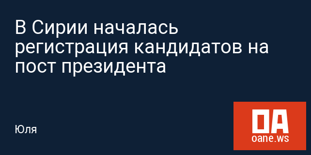 В Сирии началась регистрация кандидатов на пост президента