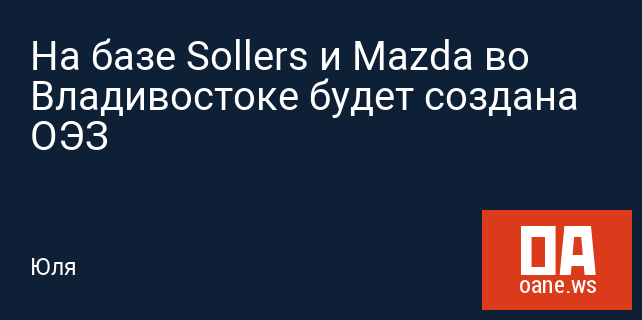На базе Sollers и Mazda во Владивостоке будет создана ОЭЗ
