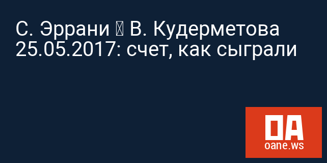 С. Эррани – В. Кудерметова 25.05.2017: счет, как сыграли С. Эррани – В. Кудерметова 25.05.2017: счет, как сыграли