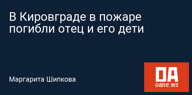 В Кировграде в пожаре погибли отец и его дети В Кировграде в пожаре погибли отец и его дети