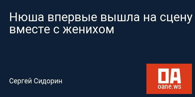 Нюша впервые вышла на сцену вместе с женихом Нюша впервые вышла на сцену вместе с женихом