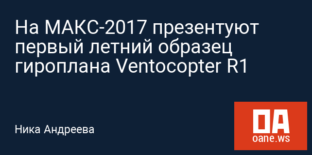 На МАКС-2017 презентуют первый летний образец гироплана Ventocopter R1 На МАКС-2017 презентуют первый летний образец гироплана Ventocopter R1