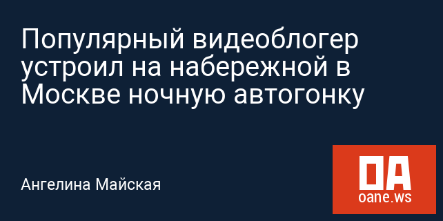 Популярный видеоблогер устроил на набережной в Москве ночную автогонку Популярный видеоблогер устроил на набережной в Москве ночную автогонку