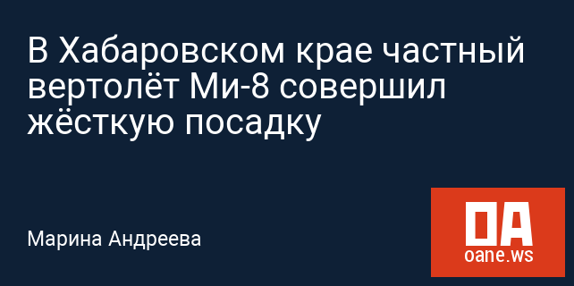 В Хабаровском крае частный вертолёт Ми-8 совершил жёсткую посадку В Хабаровском крае частный вертолёт Ми-8 совершил жёсткую посадку