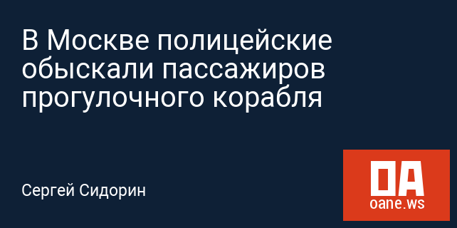 В Москве полицейские обыскали пассажиров прогулочного корабля В Москве полицейские обыскали пассажиров прогулочного корабля